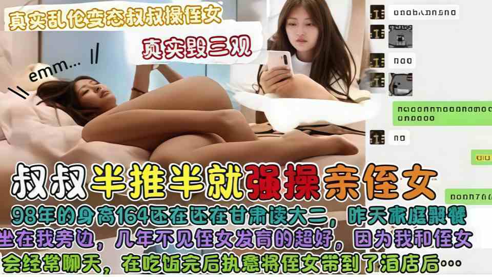 真实乱伦【变态叔叔操侄女】真实毁三观，叔叔酒店半推半就强操甘肃大学生亲侄女！