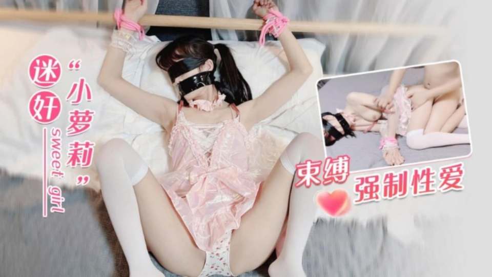 【粉色情人】迷奸小萝莉 束缚强制性爱