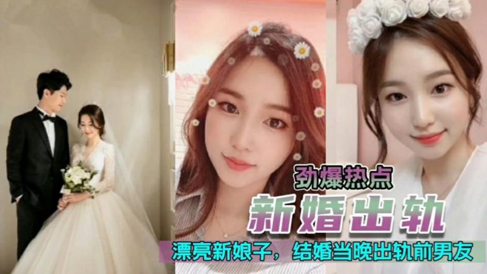 新婚出轨 漂亮极品高颜值新娘，新婚夜当晚出轨前男友 -