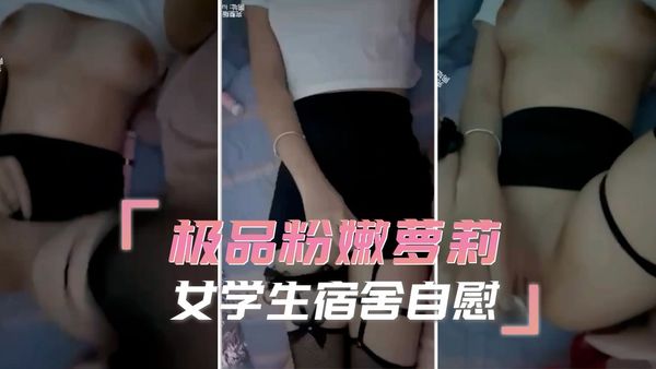 极品粉嫩女学生宿舍自慰