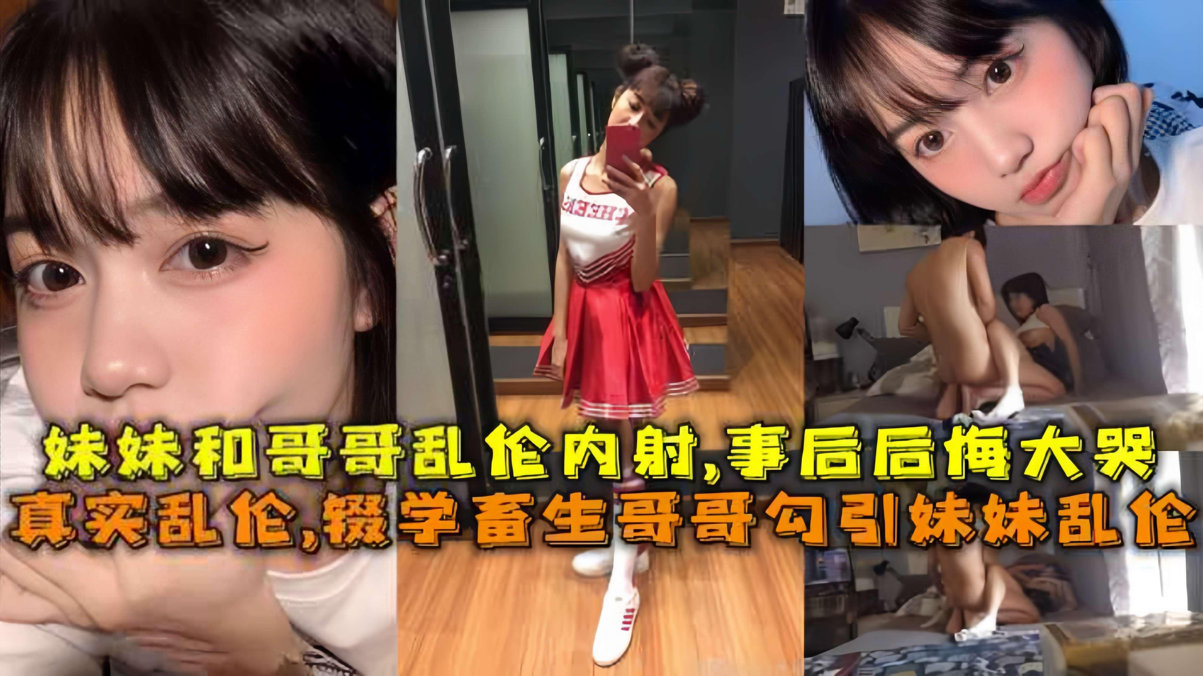 真实乱伦，辍学畜生哥哥勾引妹妹乱伦，把妹妹叫到房间乱伦内射事后妹妹后悔嗷嗷大哭。