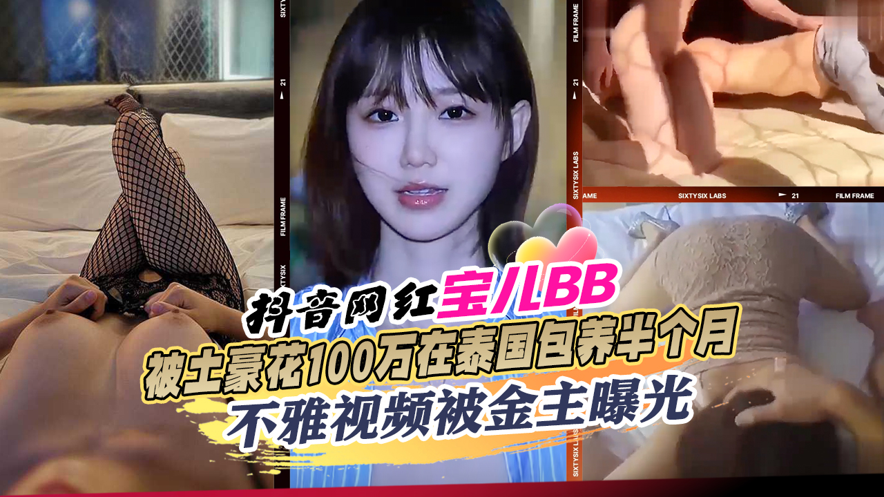 抖音百万粉丝网红宝儿BB被土豪花100万在泰国包养半个月回国时还偷走一块百达翡丽手表不雅视频被金主曝光